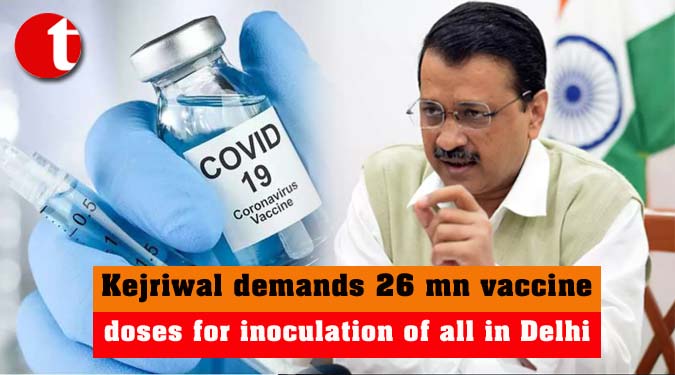 Kejriwal demands 26 mn vaccine doses for inoculation of all in Delhi