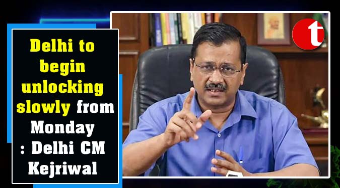 Delhi to begin unlocking slowly from Monday: Delhi CM Kejriwal