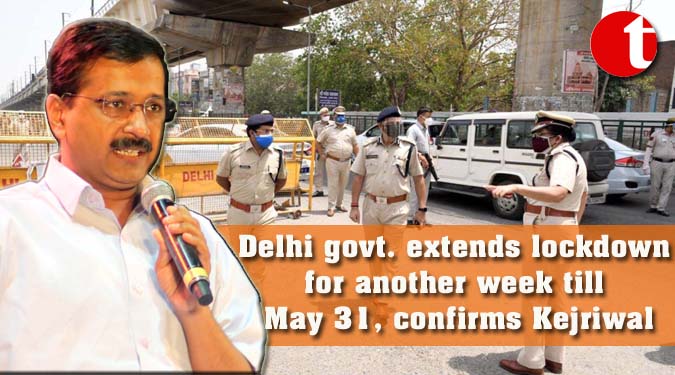 Delhi govt. extends lockdown for another week till May 31, confirms Kejriwal