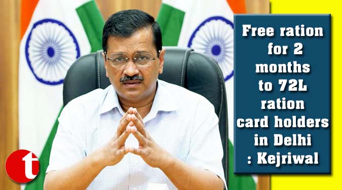 Free ration for 2 months to 72L ration card holders in Delhi: Kejriwal