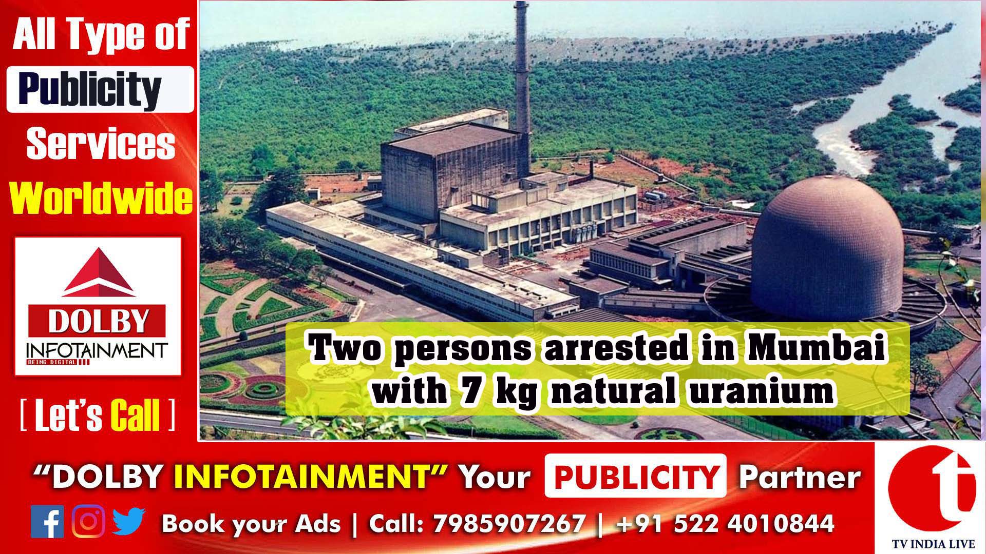 Two persons arrested in Mumbai with 7 kg natural uranium