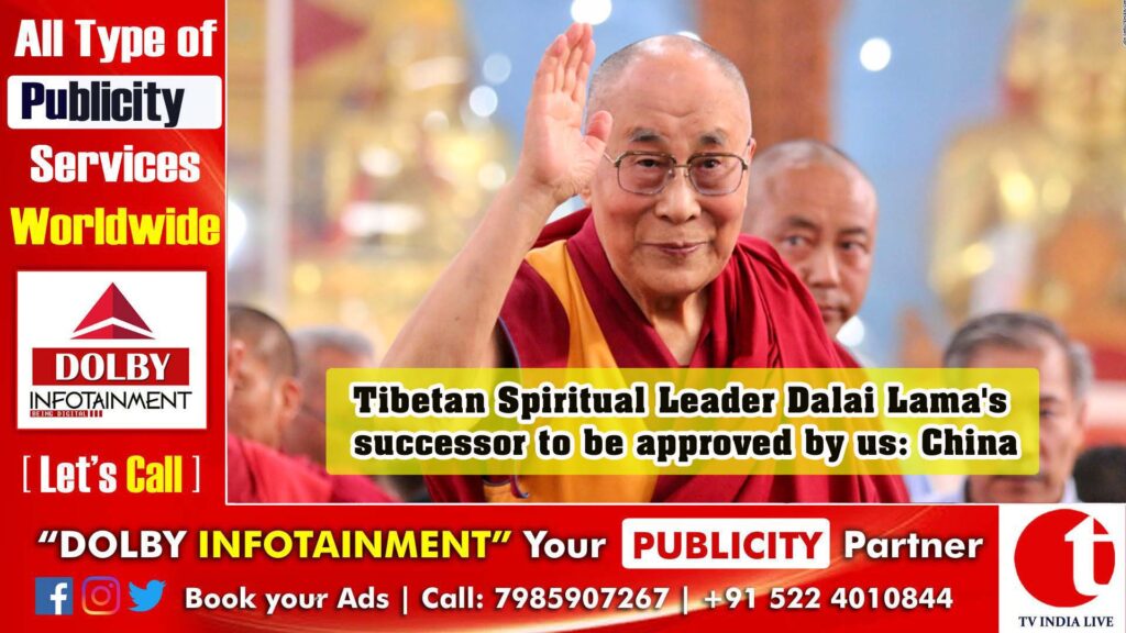 Tibetan Spiritual Leader Dalai Lama’s successor to be approved by us: China