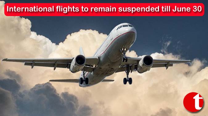 International flights to remain suspended till June 30