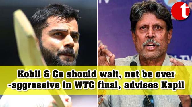 Kohli & Co should wait, not be over-aggressive in WTC final, advises Kapil