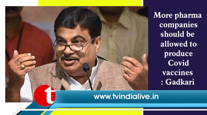 More pharma companies should be allowed to produce Covid vaccines: Gadkari