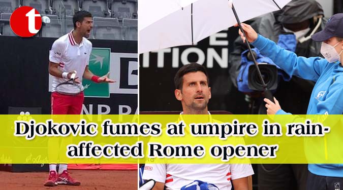 Djokovic fumes at umpire in rain-affected Rome opener