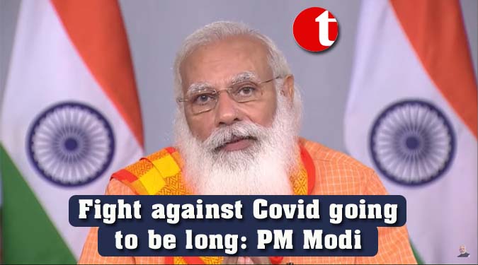 Fight against Covid going to be long: PM Modi