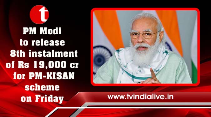 PM Modi to release 8th instalment of Rs 19,000 cr for PM-KISAN scheme on Friday