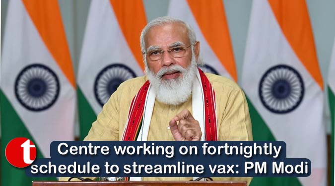 Centre working on fortnightly schedule to streamline vax: PM Modi