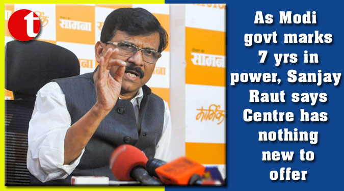 As Modi govt marks 7 yrs in power, Sanjay Raut says Centre has nothing new to offer