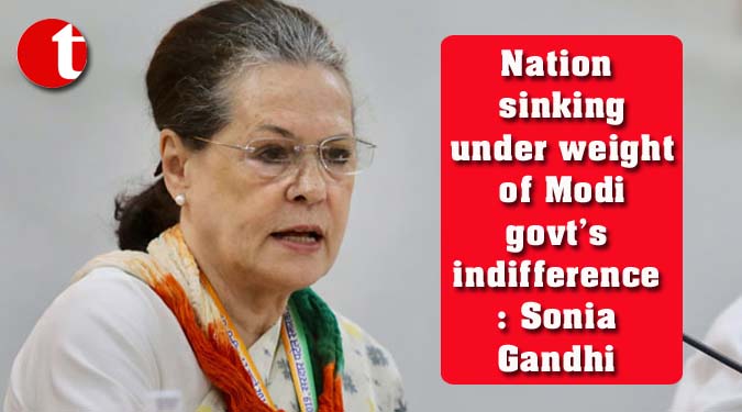 Nation sinking under weight of Modi govt’s indifference: Sonia Gandhi