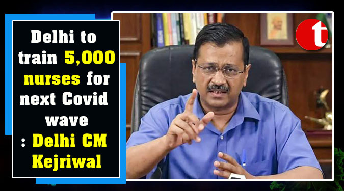 Delhi to train 5,000 nurses for next Covid wave: Delhi CM Kejriwal