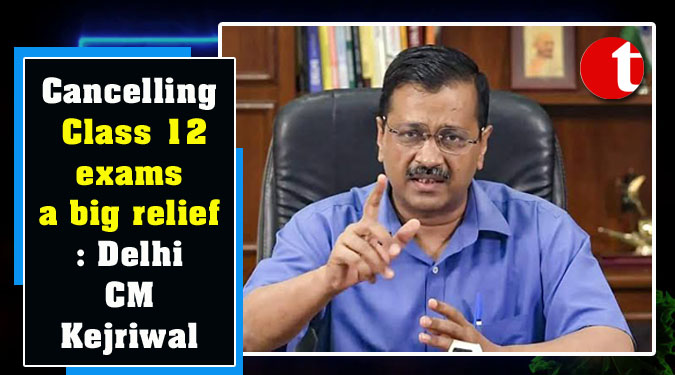 Cancelling Class 12 exams a big relief: Delhi CM Kejriwal