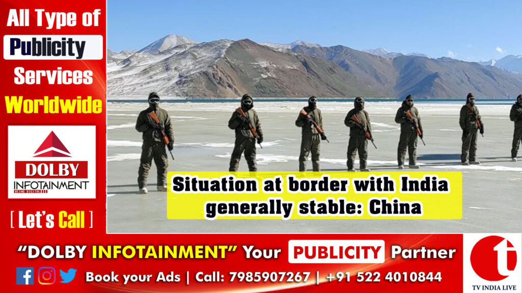 Situation at border with India generally stable: China