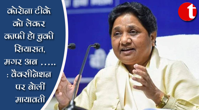 'कोरोना टीके को लेकर काफी हो चुकी सियासत, मगर अब...' : वैक्सीनेशन पर बोलीं मायावती