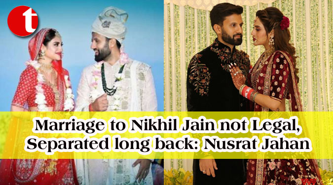 Marriage to Nikhil Jain not Legal, Separated long back: Nusrat Jahan