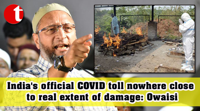 India's official COVID toll nowhere close to real extent of damage: Owaisi