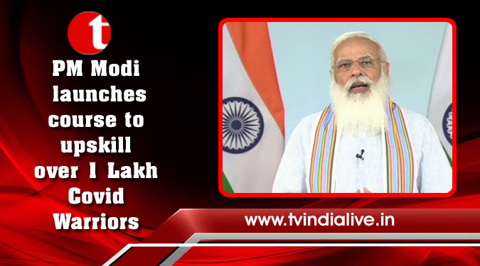 PM Modi launches course to upskill over 1 Lakh Covid Warriors