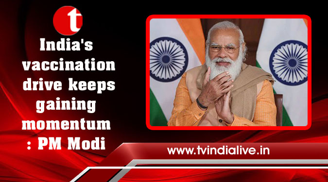 India's vaccination drive keeps gaining momentum: PM Modi