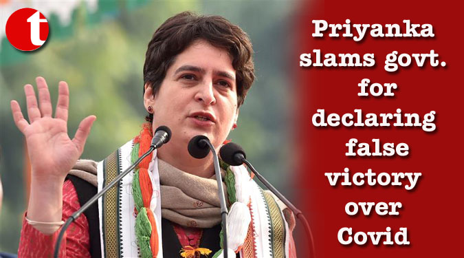 Priyanka slams govt. for declaring false victory over Covid