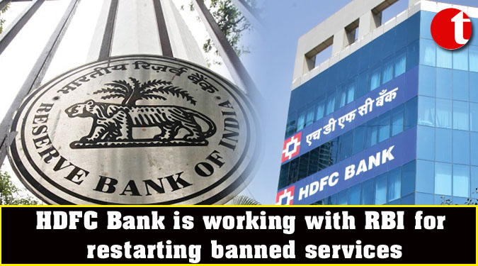 HDFC Bank is working with RBI for restarting banned services