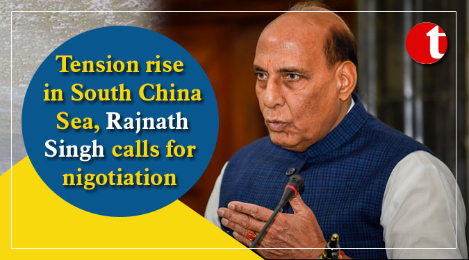Tension rise in South China Sea, Rajnath Singh calls for nigotiation