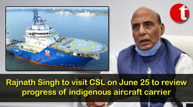 Rajnath Singh to visit CSL on June 25 to review progress of indigenous aircraft carrier