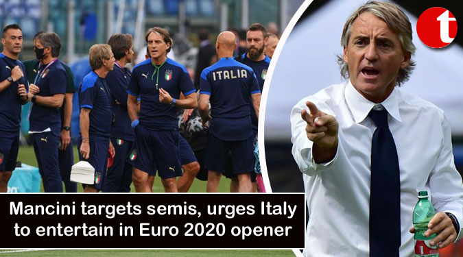 Mancini targets semis, urges Italy to entertain in Euro 2020 opener