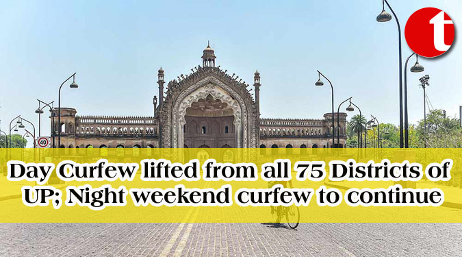 Day Curfew lifted from all 75 Districts of UP; Night weekend curfew to continue