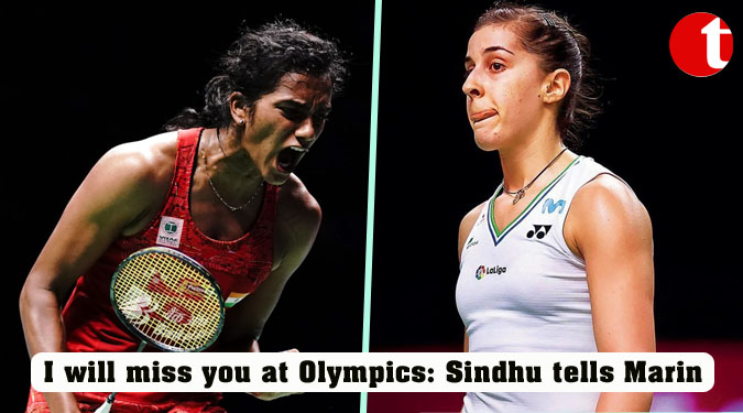 I will miss you at Olympics: Sindhu tells Marin