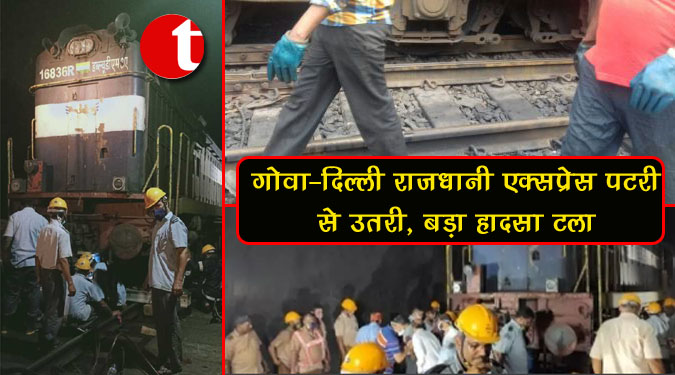 गोवा-दिल्ली राजधानी एक्सप्रेस पटरी से उतरी, बड़ा हादसा टला