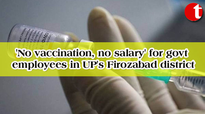 'No vaccination, no salary' for govt employees in UP's Firozabad district