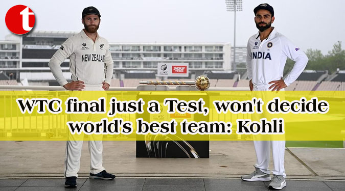 WTC final just a Test, won’t decide world’s best team: Kohli