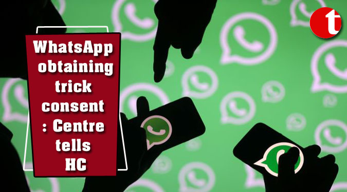 WhatsApp obtaining trick consent: Centre tells HC