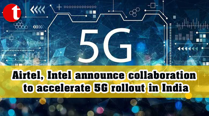 Airtel, Intel announce collaboration to accelerate 5G rollout in India