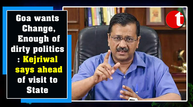 Goa wants Change, Enough of dirty politics: Kejriwal says ahead of visit to State