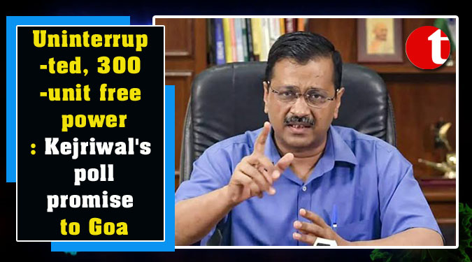 Uninterrupted, 300-unit free power: Kejriwal's poll promise to Goa