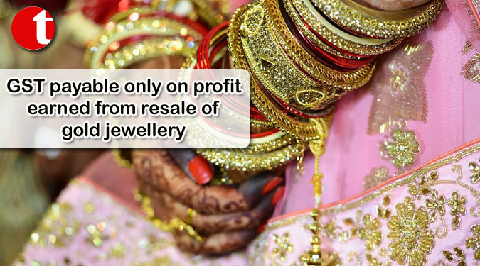 GST payable only on profit earned from resale of gold jewellery