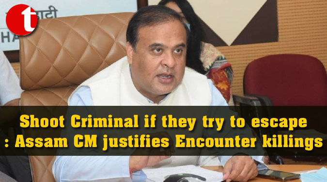 Shoot Criminal if they try to escape: Assam CM justifies Encounter killings