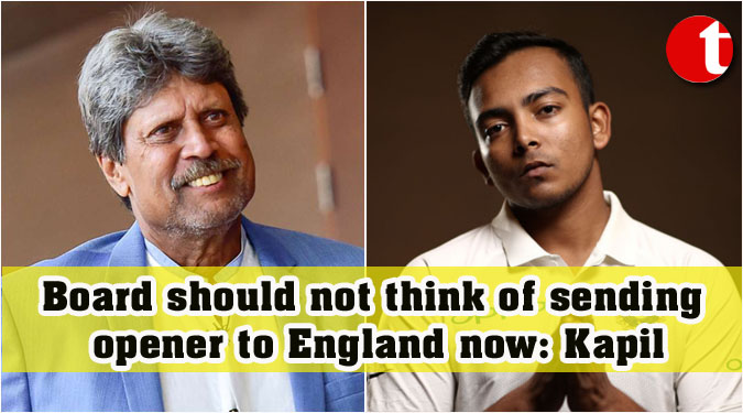 Board should not think of sending opener to England now: Kapil