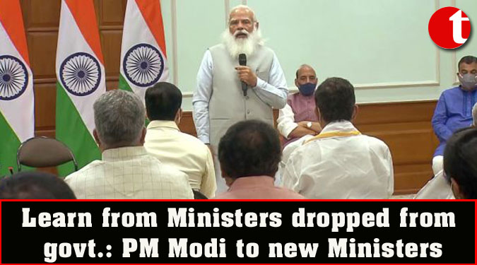 Learn from Ministers dropped from govt.: PM Modi to new Ministers