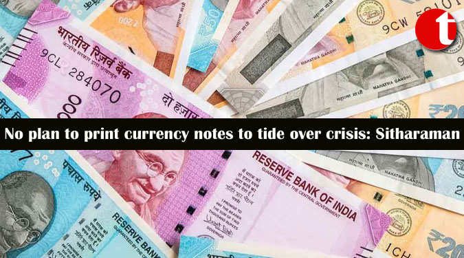 No plan to print currency notes to tide over crisis: Sitharaman