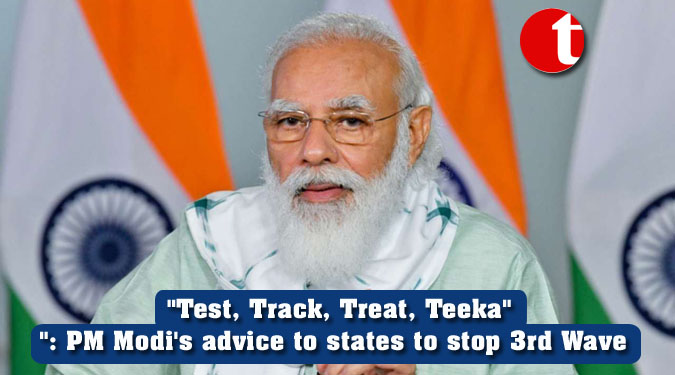 "Test, Track, Treat, Teeka": PM Modi's advice to states to stop 3rd Wave