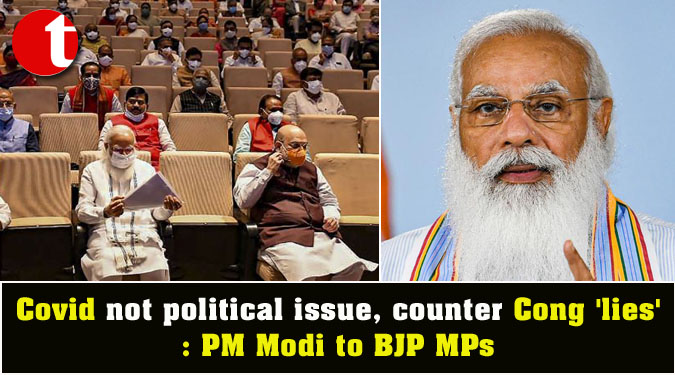 Covid not political issue, counter Cong ‘lies’: PM Modi to BJP MPs