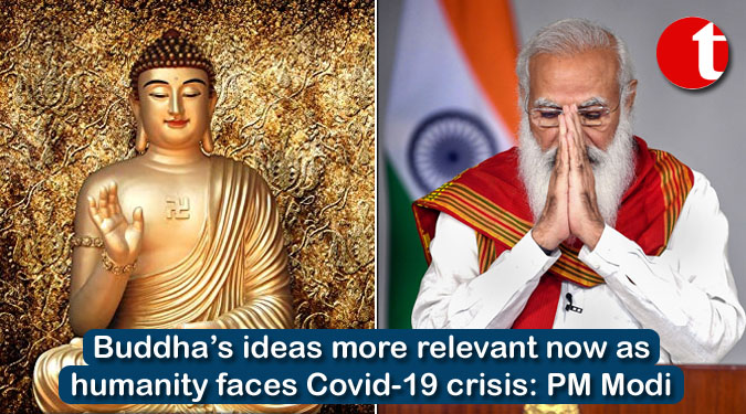 Buddha’s ideas more relevant now as humanity faces Covid-19 crisis: PM Modi