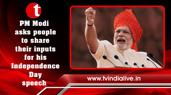 PM Modi asks people to share their inputs for his Independence Day speech