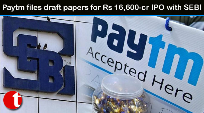 Paytm files draft papers for Rs 16,600-cr IPO with SEBI