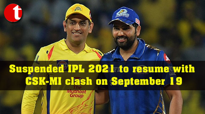 Suspended IPL 2021 to resume with CSK-MI clash on September 19