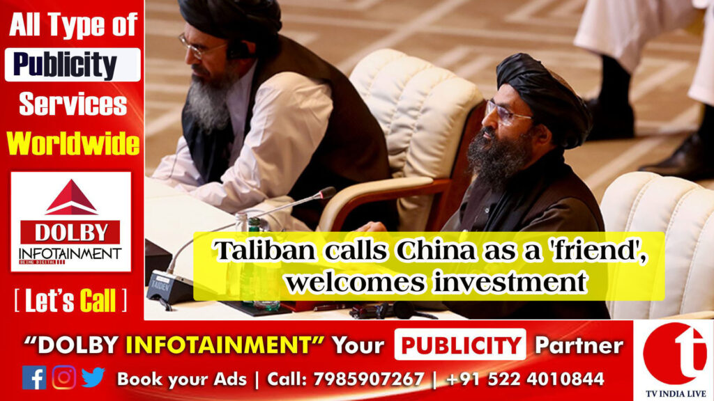 Taliban calls China as a ‘friend’, welcomes investment