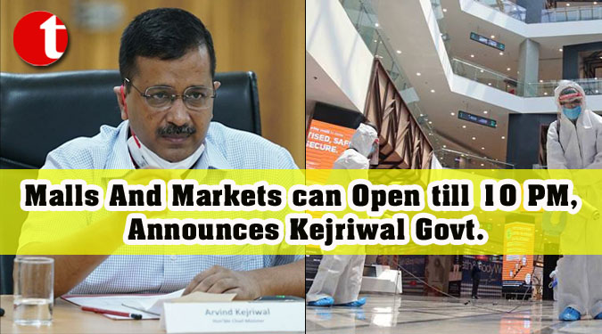 Malls And Markets can Open till 10 PM, Announces Kejriwal Govt.